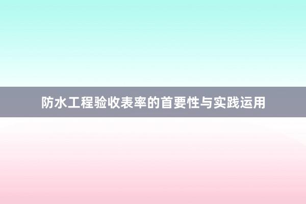 防水工程验收表率的首要性与实践运用
